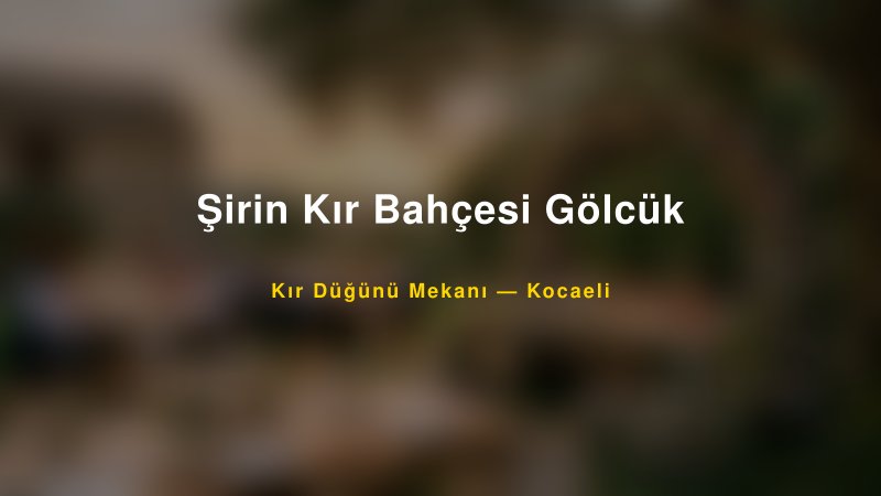 Şirin Kır Bahçesi Gölcük Kocaeli Kır Düğünü Mekanı