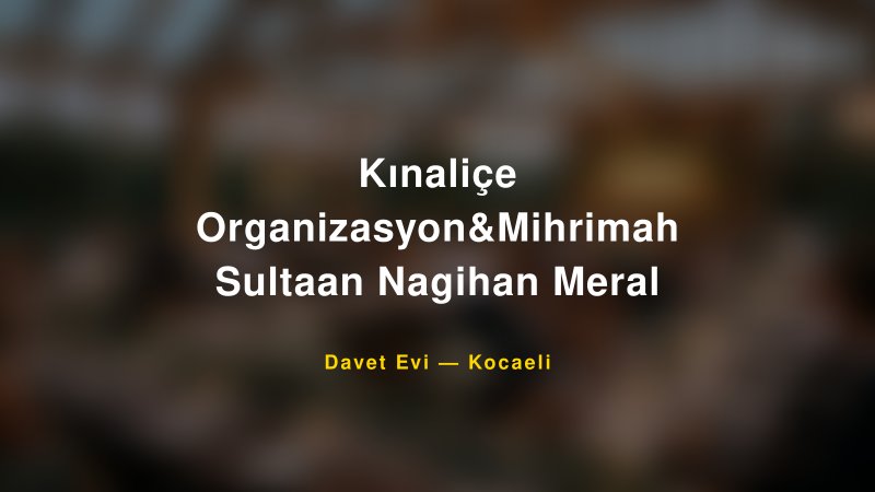 Kınaliçe Organizasyon&Mihrimah Sultaan Nagihan Meral — Kocaeli Kır Düğünü Mekanı Rehberi