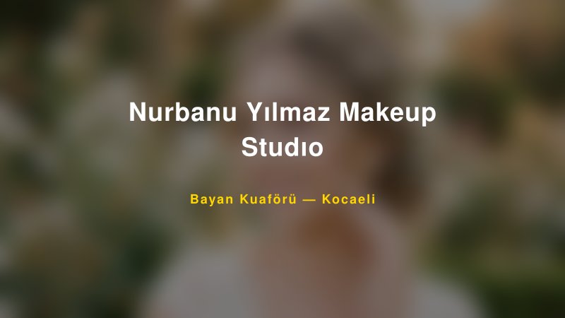 Nurbanu Yılmaz Makeup Studıo — Kocaeli Kır Düğünü Mekanı Rehberi