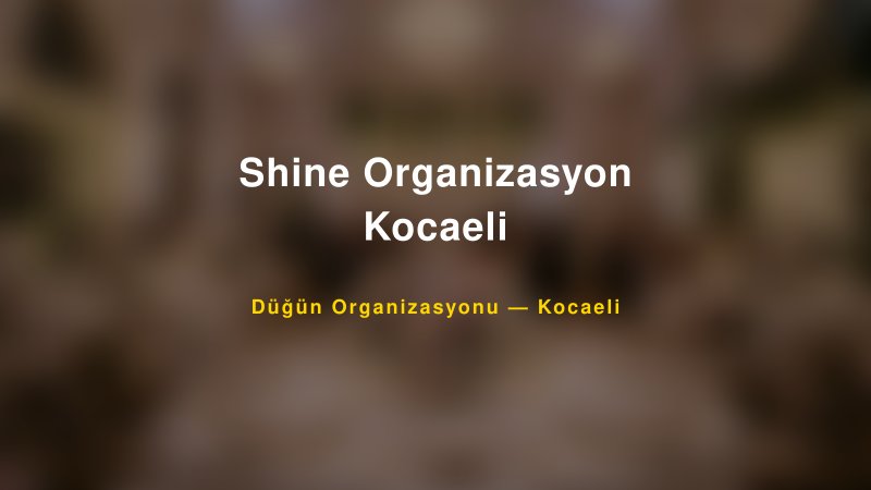 Shine Organizasyon Kocaeli — Kocaeli Kır Düğünü Mekanı Rehberi