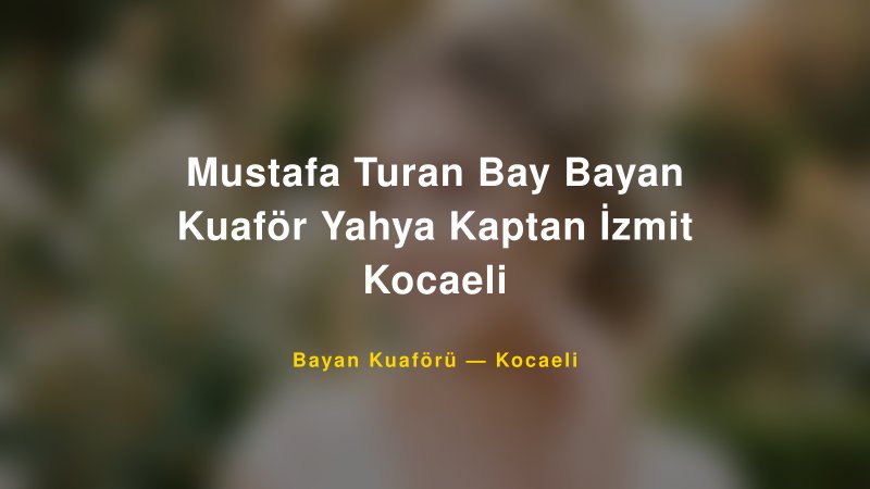 Mustafa Turan Bay Bayan Kuaför Yahya Kaptan İzmit Kocaeli — Kocaeli Kır Düğünü Mekanı Rehberi