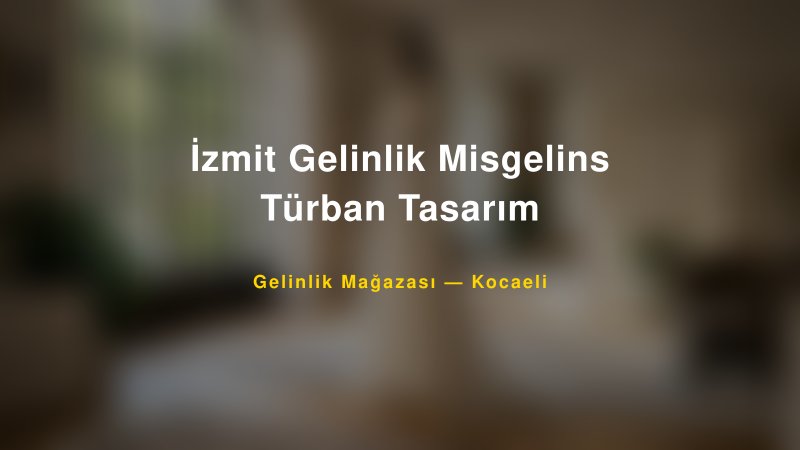 İzmit Gelinlik Misgelins Türban Tasarım — Kocaeli Kır Düğünü Mekanı Rehberi