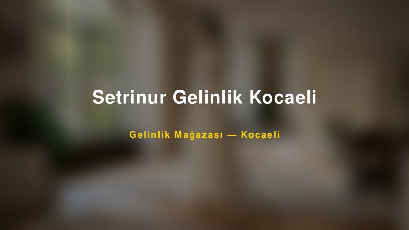 Setrinur Gelinlik Kocaeli — Kocaeli Kır Düğünü Mekanı Rehberi