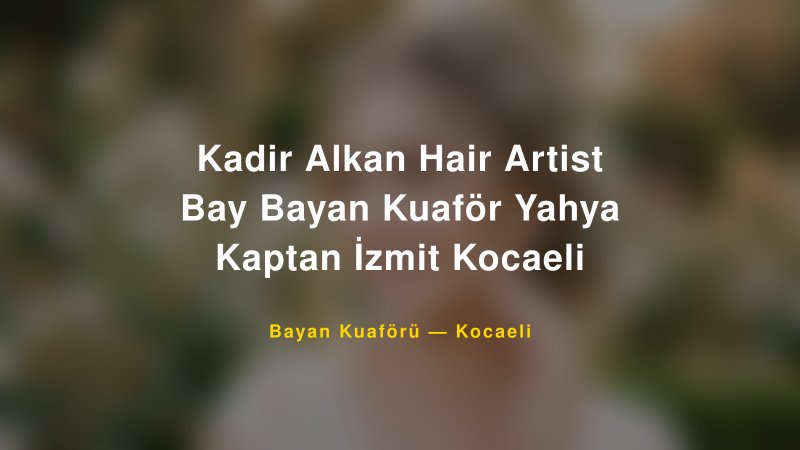Kadir Alkan Hair Artist Bay Bayan Kuaför Yahya Kaptan İzmit Kocaeli — Kocaeli Kır Düğünü Mekanı Rehberi