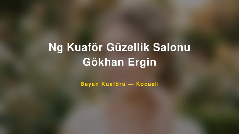 Ng Kuaför Güzellik Salonu Gökhan Ergin — Kocaeli Kır Düğünü Mekanı Rehberi