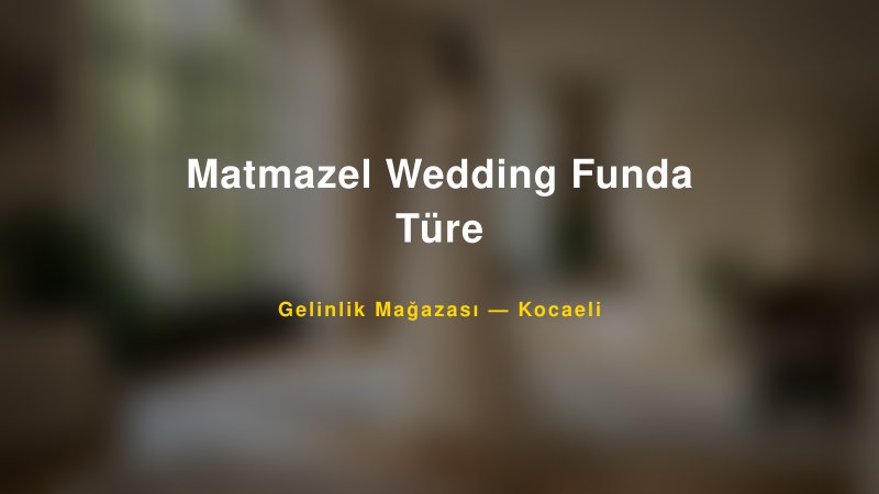 Matmazel Wedding Funda Türe — Kocaeli Kır Düğünü Mekanı Rehberi