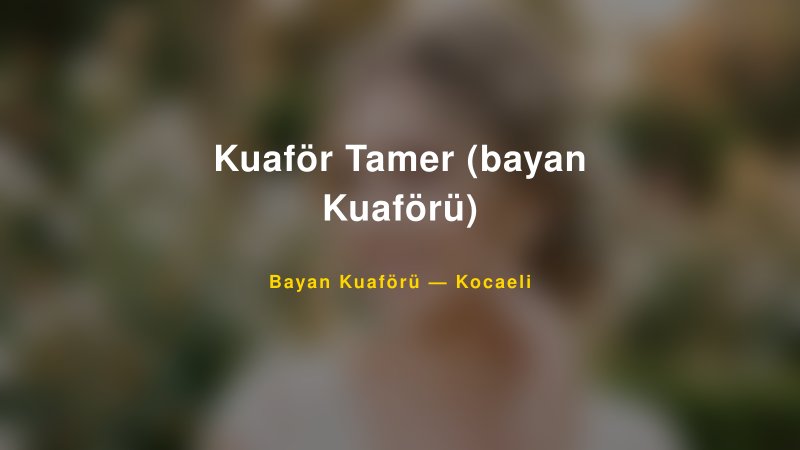 Kuaför Tamer (bayan Kuaförü) — Kocaeli Kır Düğünü Mekanı Rehberi