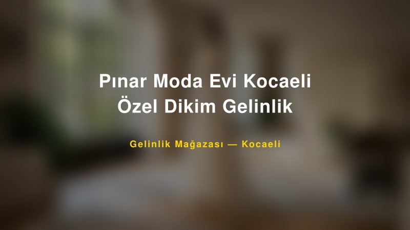 Pınar Moda Evi Kocaeli Özel Dikim Gelinlik — Kocaeli Kır Düğünü Mekanı Rehberi
