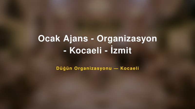 Ocak Ajans - Organizasyon - Kocaeli - İzmit Kocaeli Düğün Organizasyon Firması