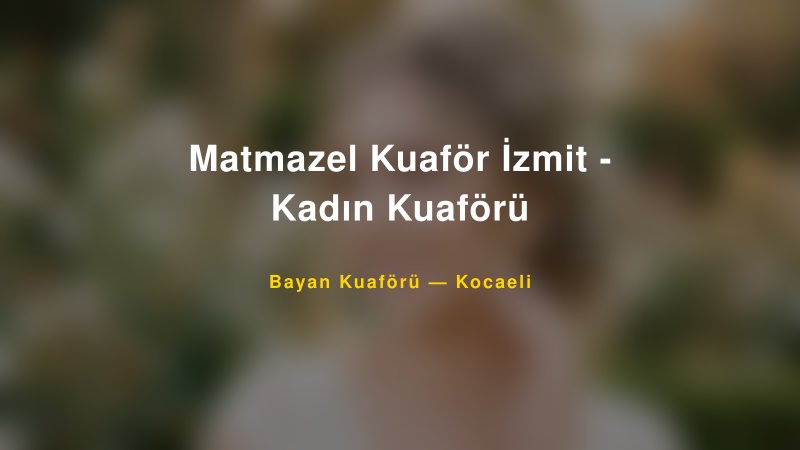 Matmazel Kuaför İzmit - Kadın Kuaförü — Kocaeli Kır Düğünü Mekanı Rehberi