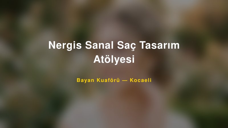 Nergis Sanal Saç Tasarım Atölyesi — Kocaeli Kır Düğünü Mekanı Rehberi